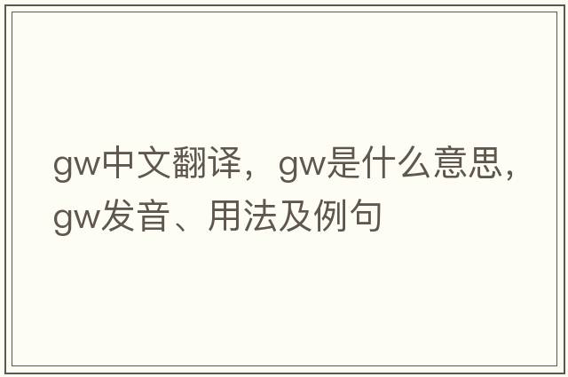 gw中文翻譯，gw是什么意思，gw發(fā)音、用法及例句