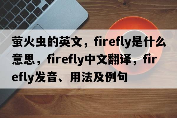 螢火蟲(chóng)的英文，firefly是什么意思，firefly中文翻譯，firefly發(fā)音、用法及例句