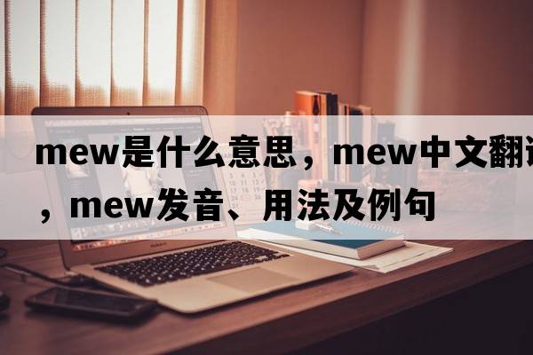 mew是什么意思，mew中文翻譯，mew發(fā)音、用法及例句