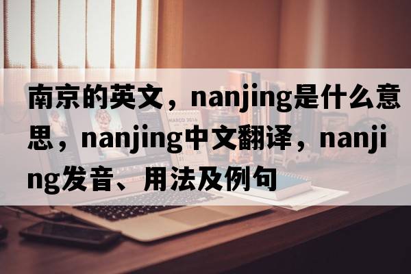 南京的英文，nanjing是什么意思，nanjing中文翻譯，nanjing發(fā)音、用法及例句