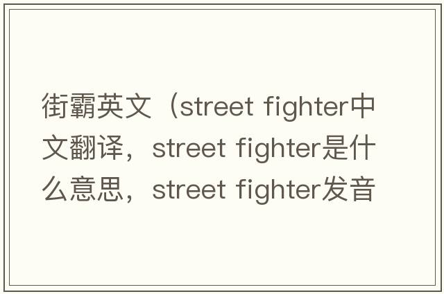 街霸英文（street fighter中文翻譯，street fighter是什么意思，street fighter發(fā)音、用法及例句）