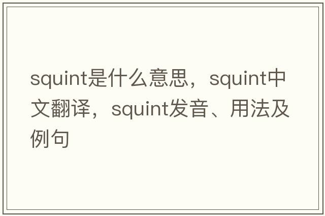 squint是什么意思，squint中文翻譯，squint發(fā)音、用法及例句