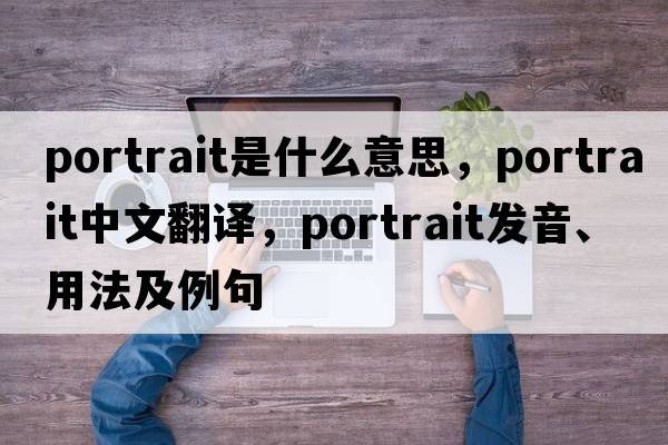 portrait是什么意思，portrait中文翻譯，portrait發(fā)音、用法及例句