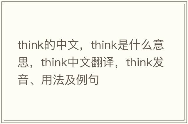 think的中文，think是什么意思，think中文翻譯，think發(fā)音、用法及例句