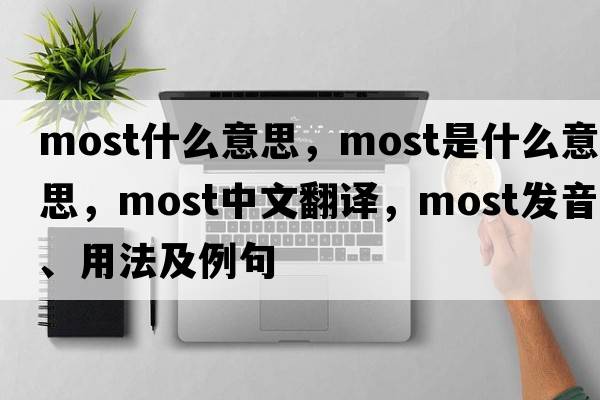 most什么意思，most是什么意思，most中文翻譯，most發(fā)音、用法及例句