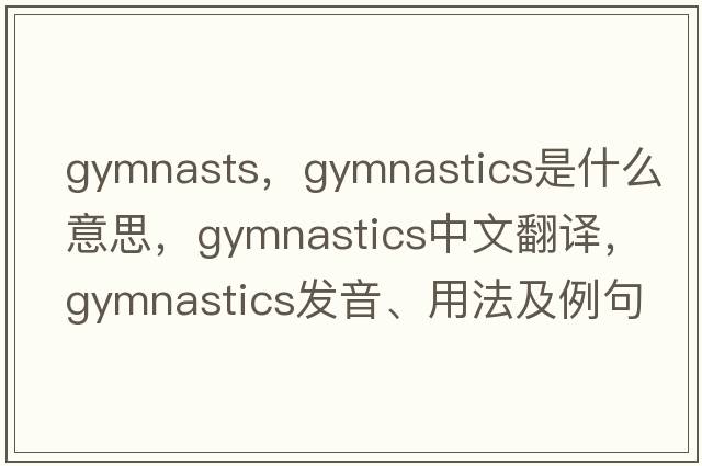 gymnasts，gymnastics是什么意思，gymnastics中文翻譯，gymnastics發(fā)音、用法及例句