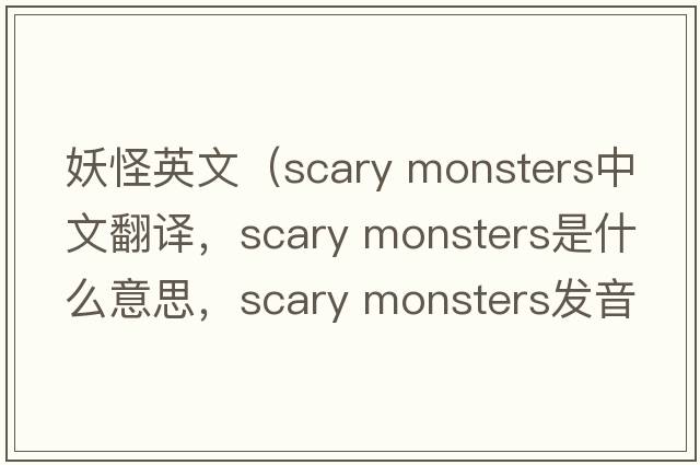 妖怪英文（scary monsters中文翻譯，scary monsters是什么意思，scary monsters發(fā)音、用法及例句）