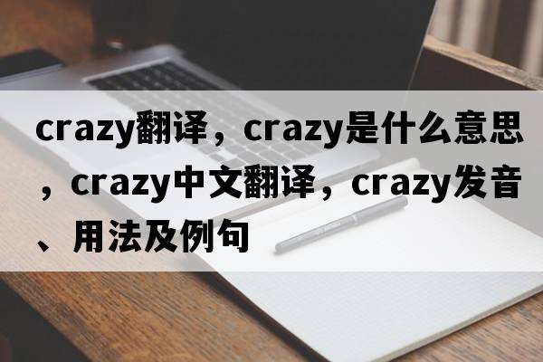 crazy翻譯，crazy是什么意思，crazy中文翻譯，crazy發(fā)音、用法及例句