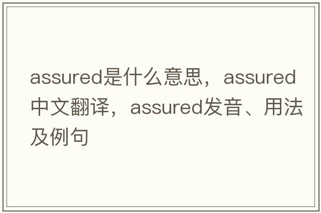 assured是什么意思，assured中文翻譯，assured發(fā)音、用法及例句