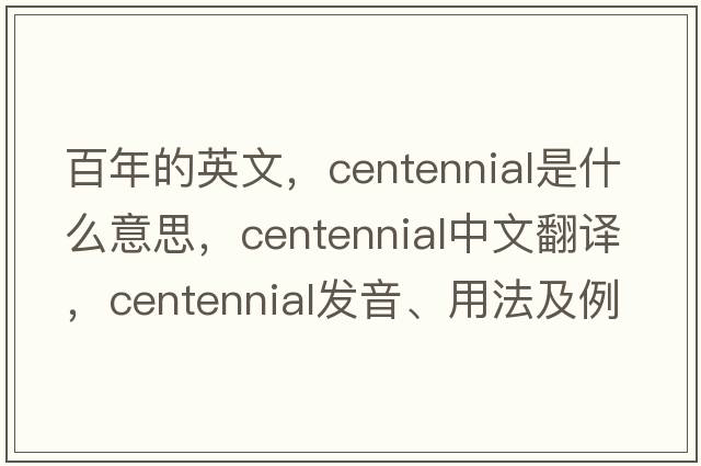 百年的英文，centennial是什么意思，centennial中文翻譯，centennial發(fā)音、用法及例句