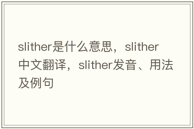 slither是什么意思，slither中文翻譯，slither發(fā)音、用法及例句