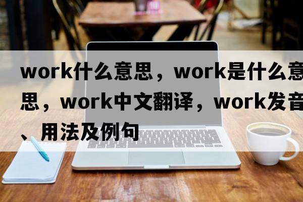 work什么意思，work是什么意思，work中文翻譯，work發(fā)音、用法及例句