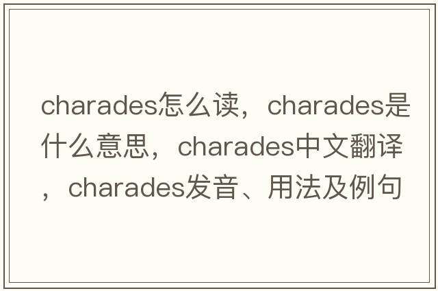 charades怎么讀，charades是什么意思，charades中文翻譯，charades發(fā)音、用法及例句