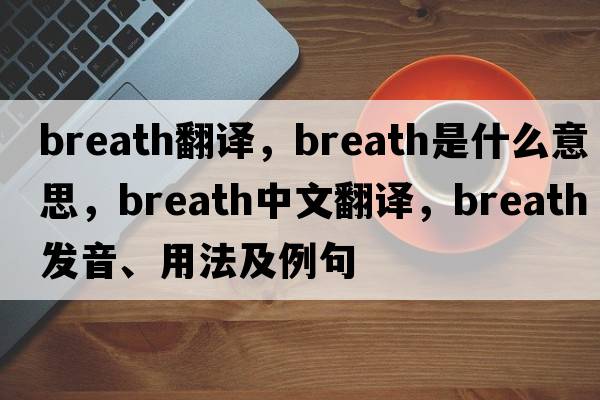 breath翻譯，breath是什么意思，breath中文翻譯，breath發(fā)音、用法及例句