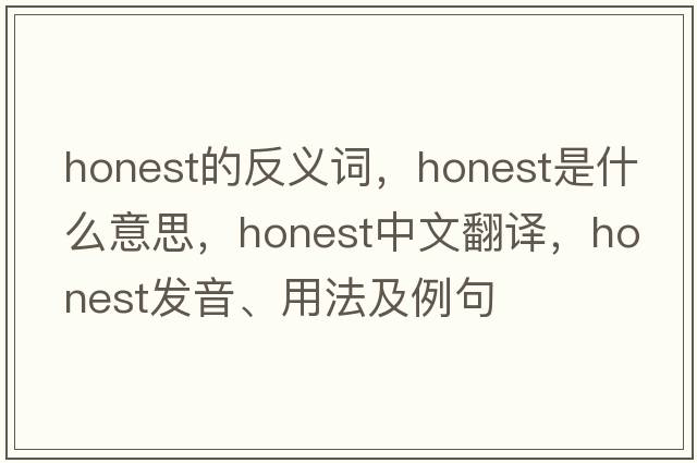 honest的反義詞，honest是什么意思，honest中文翻譯，honest發(fā)音、用法及例句