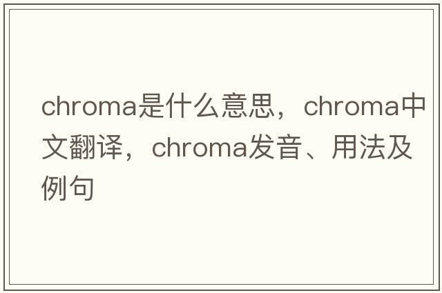 chroma是什么意思，chroma中文翻譯，chroma發(fā)音、用法及例句
