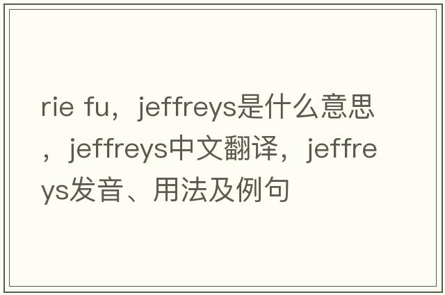 rie fu，Jeffreys是什么意思，Jeffreys中文翻譯，Jeffreys發(fā)音、用法及例句