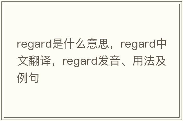 regard是什么意思，regard中文翻譯，regard發(fā)音、用法及例句