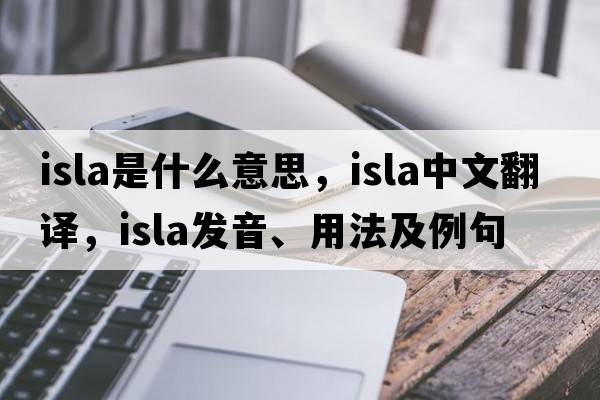 isla是什么意思，isla中文翻譯，isla發(fā)音、用法及例句