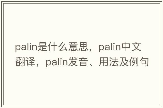 Palin是什么意思，Palin中文翻譯，Palin發(fā)音、用法及例句