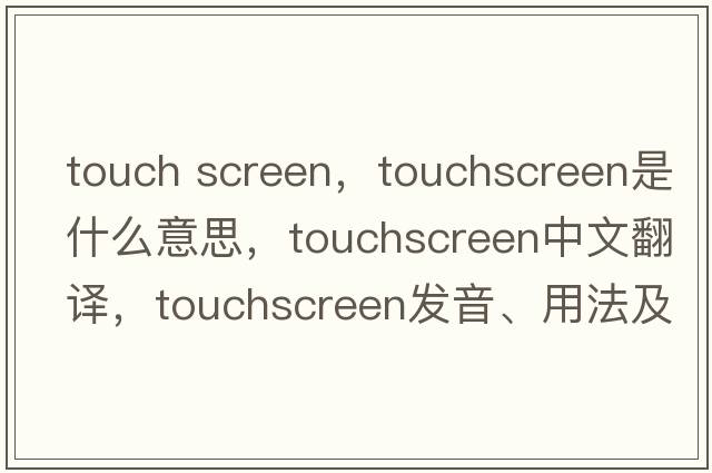 touch screen，touchscreen是什么意思，touchscreen中文翻譯，touchscreen發(fā)音、用法及例句