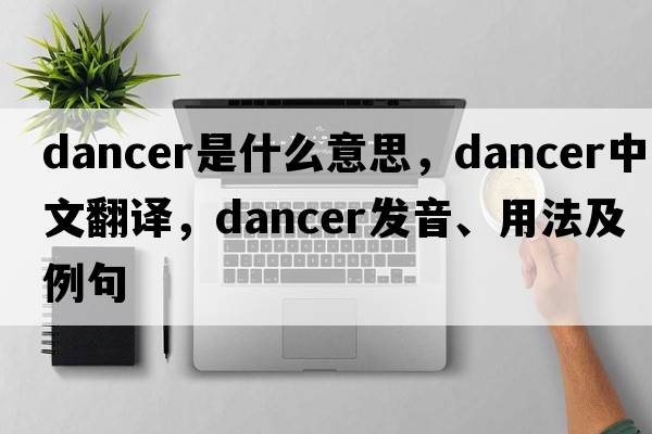 dancer是什么意思，dancer中文翻譯，dancer發(fā)音、用法及例句