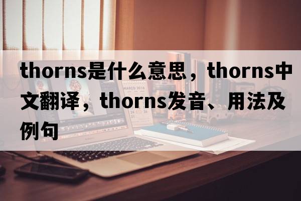 thorns是什么意思，thorns中文翻譯，thorns發(fā)音、用法及例句