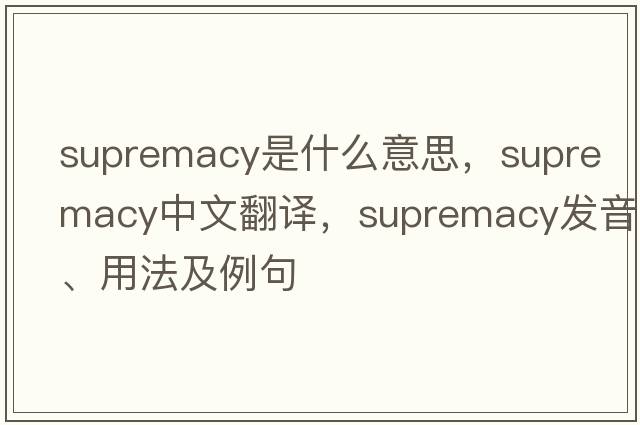 supremacy是什么意思，supremacy中文翻譯，supremacy發(fā)音、用法及例句