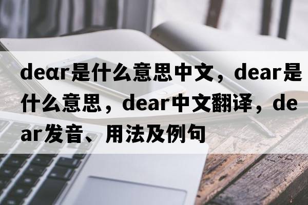 deαr是什么意思中文，dear是什么意思，dear中文翻譯，dear發(fā)音、用法及例句