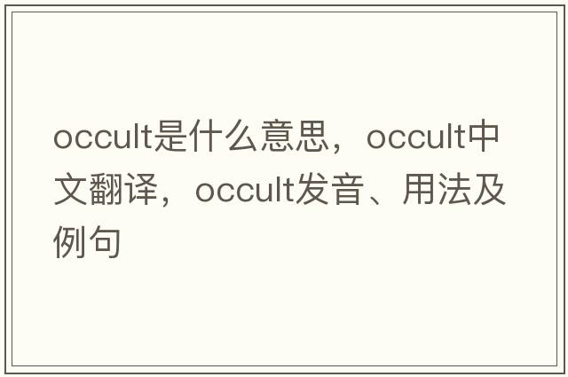 occult是什么意思，occult中文翻譯，occult發(fā)音、用法及例句