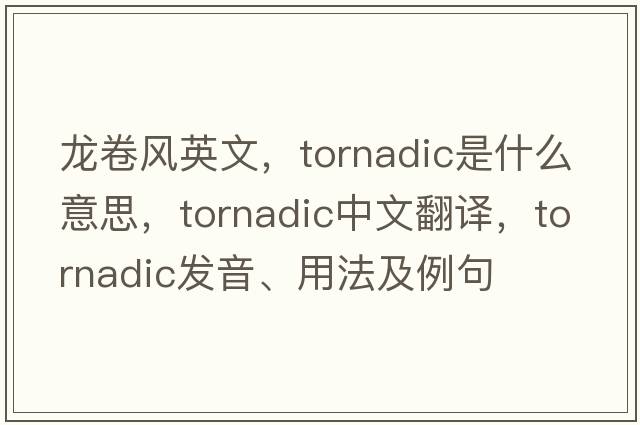 龍卷風(fēng)英文，tornadic是什么意思，tornadic中文翻譯，tornadic發(fā)音、用法及例句