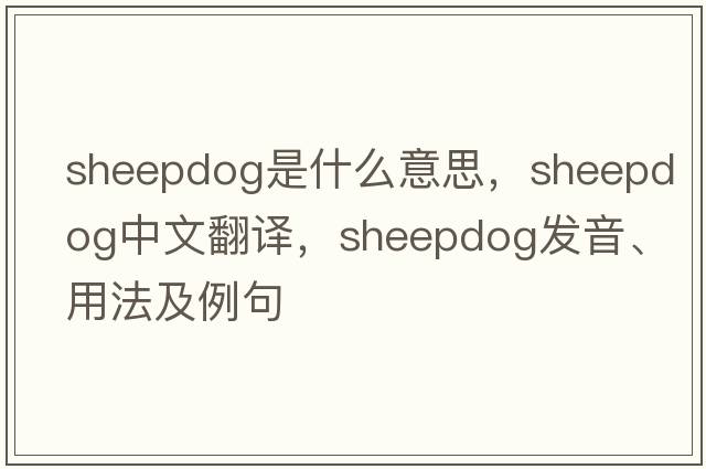 sheepdog是什么意思，sheepdog中文翻譯，sheepdog發(fā)音、用法及例句