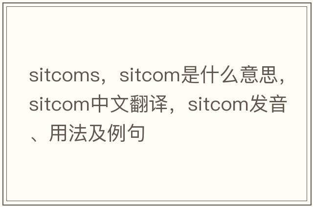 sitcoms，sitcom是什么意思，sitcom中文翻譯，sitcom發(fā)音、用法及例句