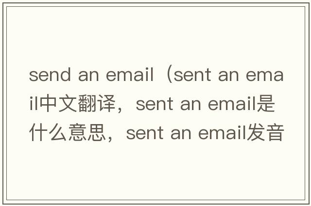 send an email（sent an email中文翻譯，sent an email是什么意思，sent an email發(fā)音、用法及例句）