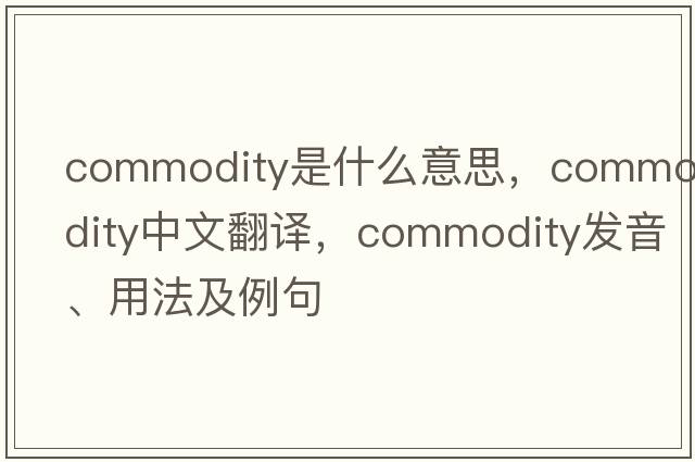 commodity是什么意思，commodity中文翻譯，commodity發(fā)音、用法及例句