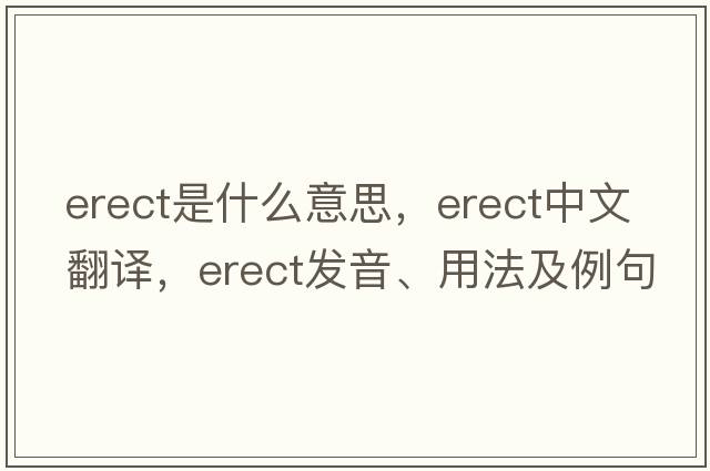 erect是什么意思，erect中文翻譯，erect發(fā)音、用法及例句