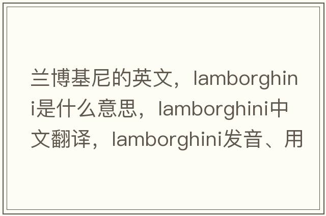 蘭博基尼的英文，lamborghini是什么意思，lamborghini中文翻譯，lamborghini發(fā)音、用法及例句