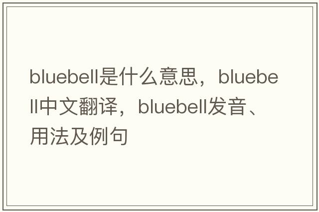 bluebell是什么意思，bluebell中文翻譯，bluebell發(fā)音、用法及例句