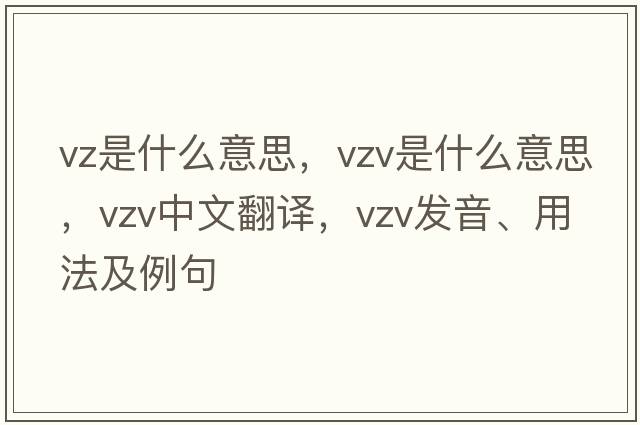 vz是什么意思，VZV是什么意思，VZV中文翻譯，VZV發(fā)音、用法及例句