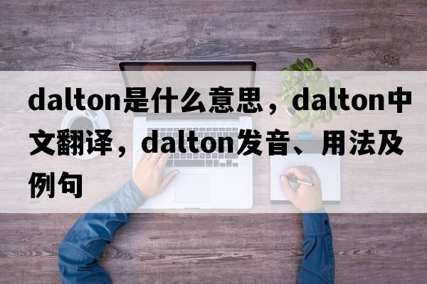 dalton是什么意思，dalton中文翻譯，dalton發(fā)音、用法及例句