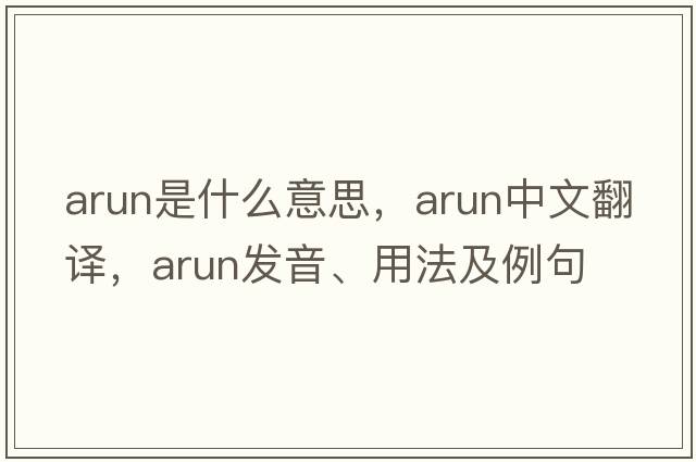 Arun是什么意思，Arun中文翻譯，Arun發(fā)音、用法及例句