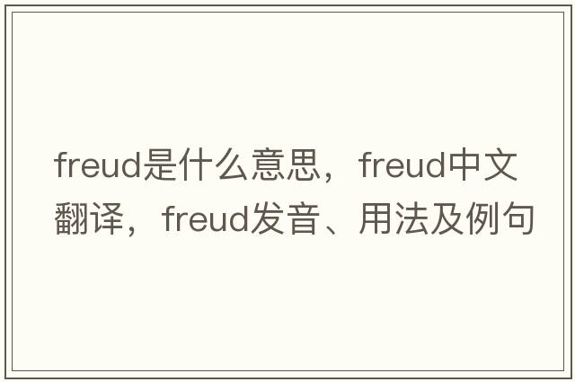 freud是什么意思，freud中文翻譯，freud發(fā)音、用法及例句