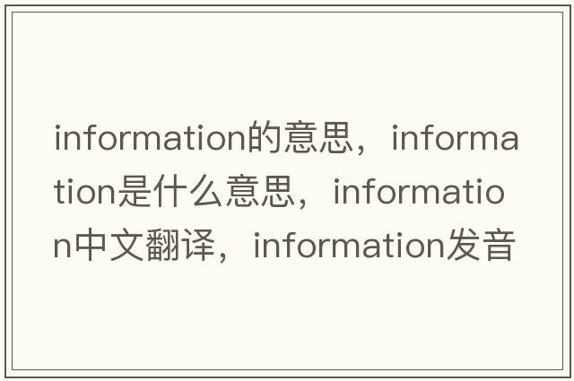 information的意思，information是什么意思，information中文翻譯，information發(fā)音、用法及例句