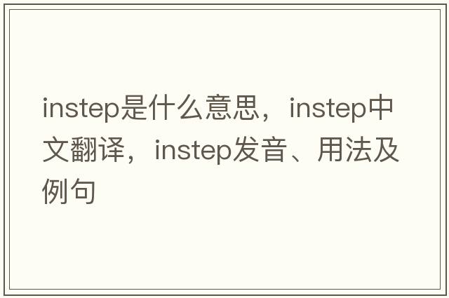 instep是什么意思，instep中文翻譯，instep發(fā)音、用法及例句