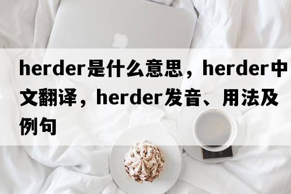 herder是什么意思，herder中文翻譯，herder發(fā)音、用法及例句
