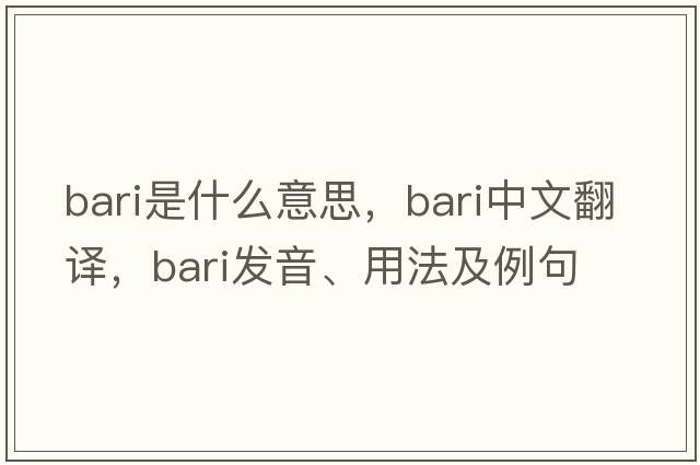 bari是什么意思，bari中文翻譯，bari發(fā)音、用法及例句