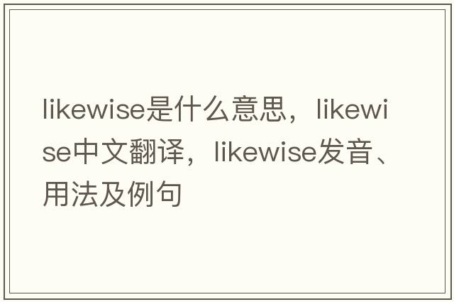 likewise是什么意思，likewise中文翻譯，likewise發(fā)音、用法及例句
