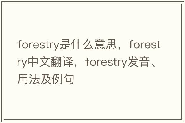 forestry是什么意思，forestry中文翻譯，forestry發(fā)音、用法及例句