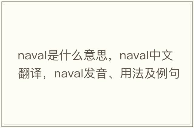 naval是什么意思，naval中文翻譯，naval發(fā)音、用法及例句