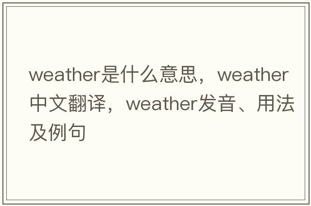 weather是什么意思，weather中文翻譯，weather發(fā)音、用法及例句